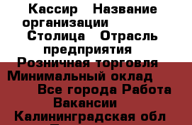 Кассир › Название организации ­ Outstaff Столица › Отрасль предприятия ­ Розничная торговля › Минимальный оклад ­ 36 000 - Все города Работа » Вакансии   . Калининградская обл.,Приморск г.